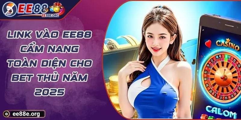 Link Vào EE88 Cẩm Nang Toàn Diện Cho Bet Thủ Năm 2025