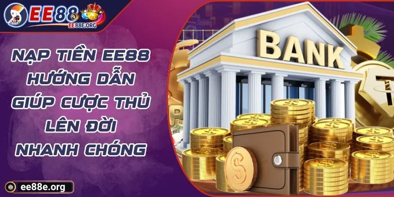 Nạp Tiền EE88 Hướng Dẫn Giúp Cược Thủ Lên Đời Nhanh Chóng