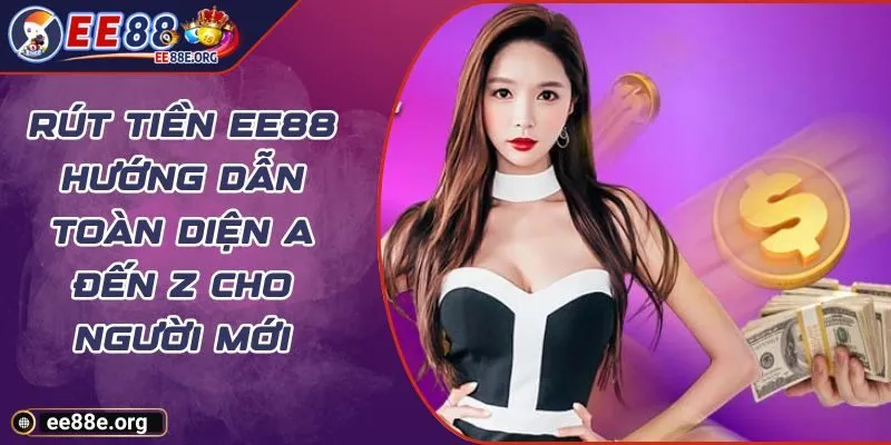 Rút Tiền EE88 Hướng Dẫn Toàn Diện A Đến Z Cho Người Mới